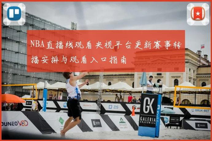 NBA直播线观看央视平台更新赛事转播安排与观看入口指南