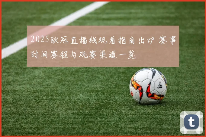 2025欧冠直播线观看指南出炉 赛事时间赛程与观赛渠道一览
