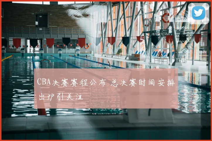 CBA决赛赛程公布 总决赛时间安排出炉引关注