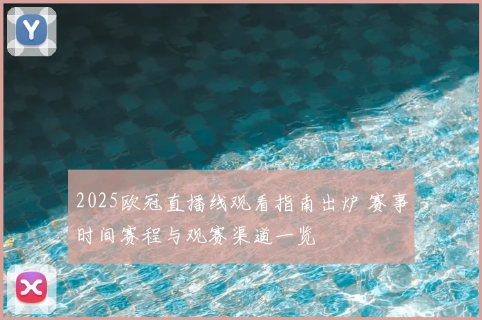 2025欧冠直播线观看指南出炉 赛事时间赛程与观赛渠道一览