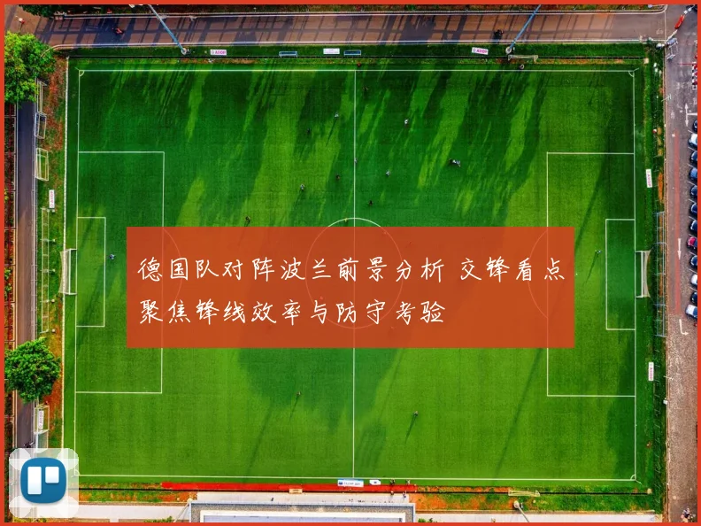 德国队对阵波兰前景分析 交锋看点聚焦锋线效率与防守考验