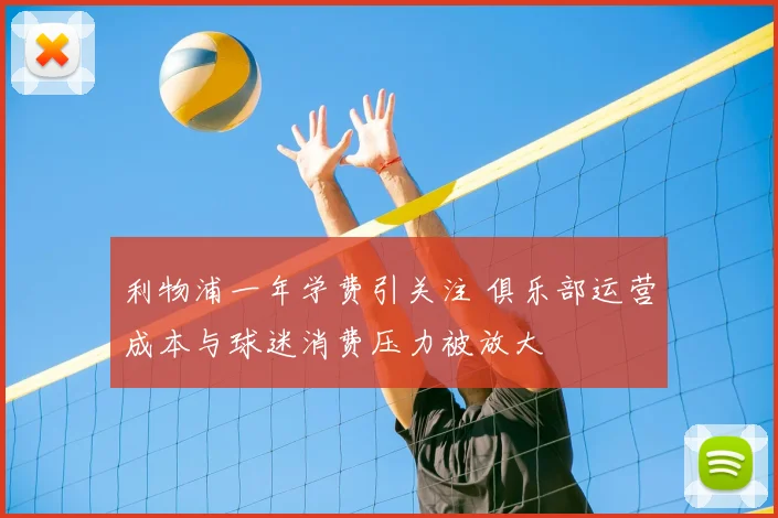 利物浦一年学费引关注 俱乐部运营成本与球迷消费压力被放大