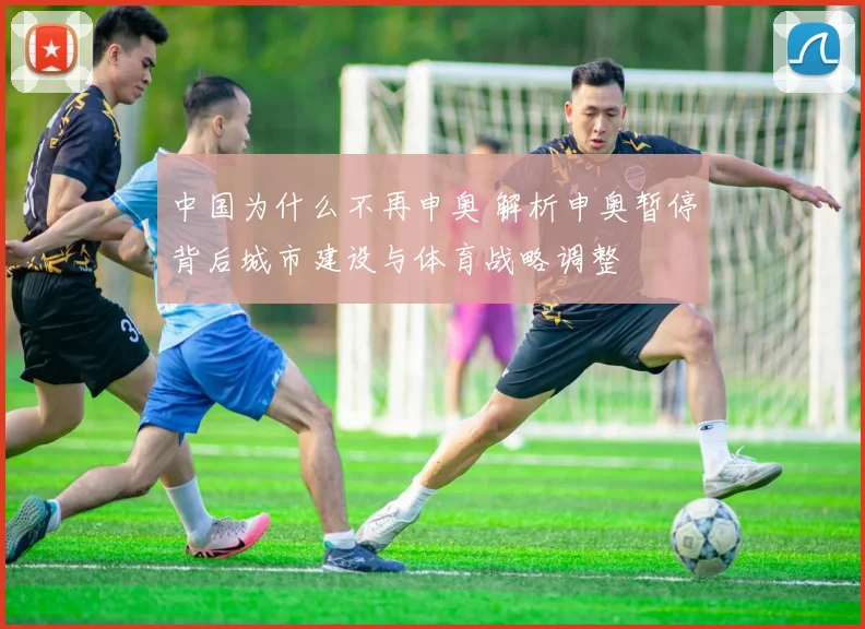 中国为什么不再申奥 解析申奥暂停背后城市建设与体育战略调整